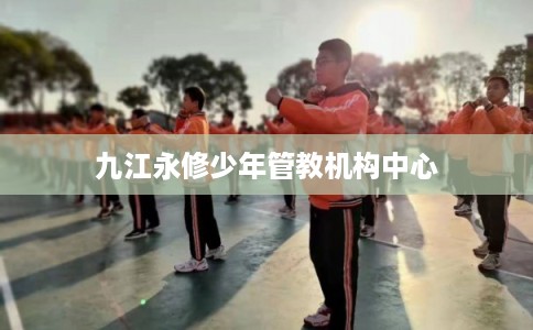 九江永修少年管教机构中心