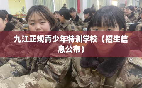 九江正规青少年特训学校（招生信息公布）
