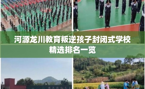 河源龙川教育叛逆孩子封闭式学校精选排名一览