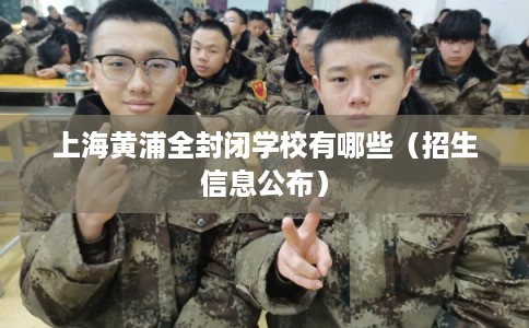 上海黄浦全封闭学校有哪些（招生信息公布）