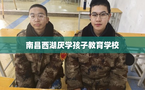 南昌西湖厌学孩子教育学校