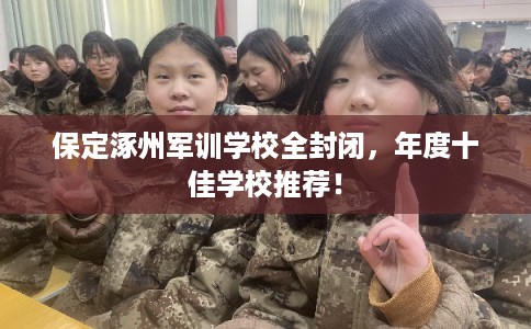 保定涿州军训学校全封闭，年度十佳学校推荐！