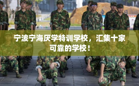 宁波宁海厌学特训学校，汇集十家可靠的学校！