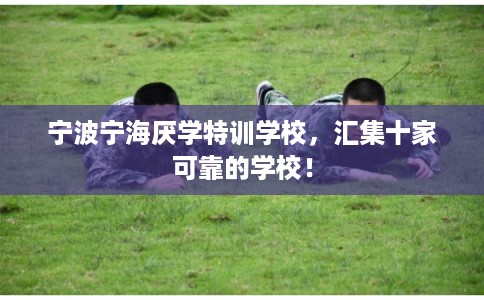 宁波宁海厌学特训学校，汇集十家可靠的学校！