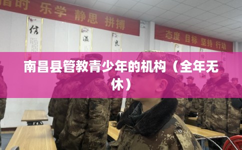 南昌县管教青少年的机构（全年无休）