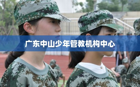 广东中山少年管教机构中心