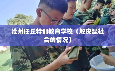 沧州任丘特训教育学校（解决混社会的情况）