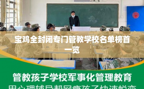 宝鸡全封闭专门管教学校名单榜首一览