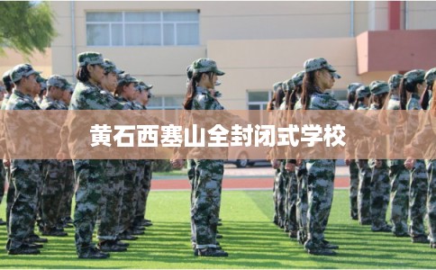 黄石西塞山全封闭式学校