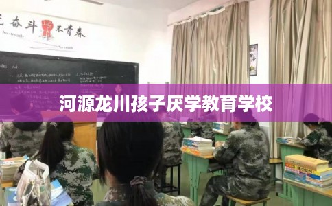 河源龙川孩子厌学教育学校