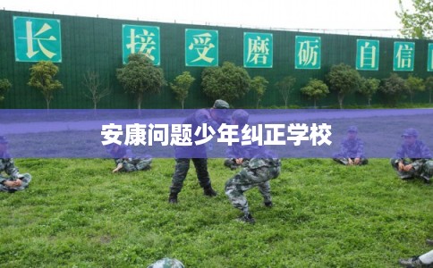 安康问题少年纠正学校