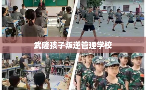 武隆孩子叛逆管理学校