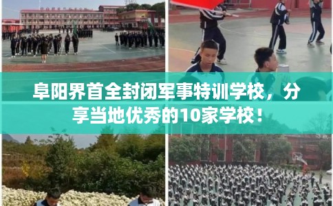 阜阳界首全封闭军事特训学校，分享当地优秀的10家学校！