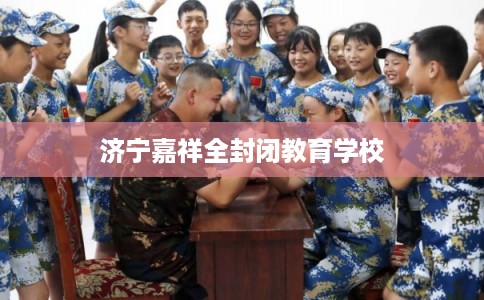 济宁嘉祥全封闭教育学校 济宁嘉祥全封闭教育学校