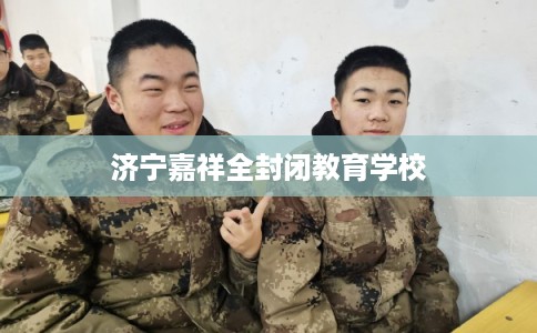 济宁嘉祥全封闭教育学校 济宁嘉祥全封闭教育学校