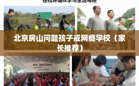 北京房山问题孩子戒网瘾学校（家长推荐）