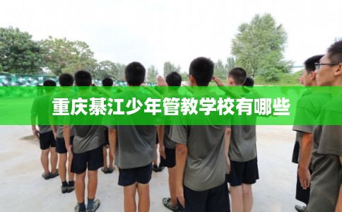 重庆綦江少年管教学校有哪些