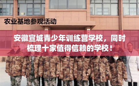 安徽宣城青少年训练营学校，同时梳理十家值得信赖的学校！