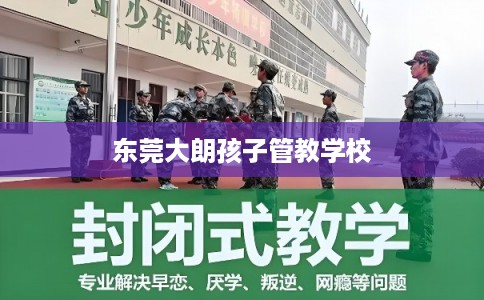 东莞大朗孩子管教学校