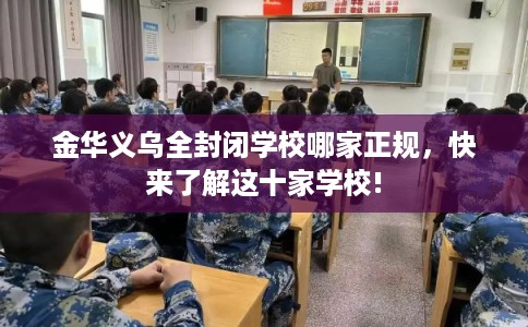 金华义乌全封闭学校哪家正规，快来了解这十家学校!