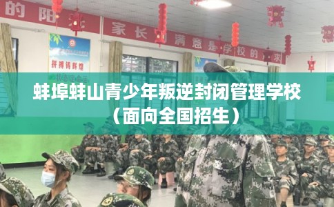 蚌埠蚌山青少年叛逆封闭管理学校(面向全国招生) 蚌埠蚌山青少年叛逆封闭管理学校(面向全国招生)