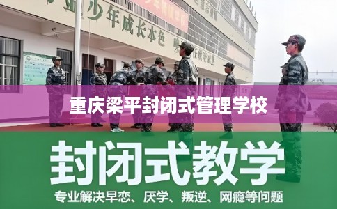 重庆梁平封闭式管理学校