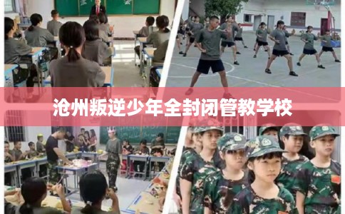 沧州叛逆少年全封闭管教学校