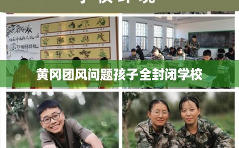 黄冈团风问题孩子全封闭学校