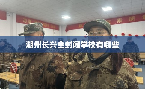 湖州长兴全封闭学校有哪些