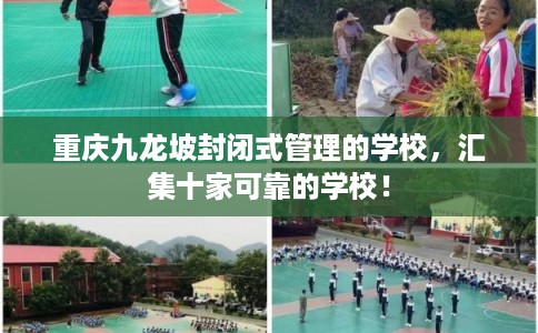 重庆九龙坡封闭式管理的学校，汇集十家可靠的学校！
