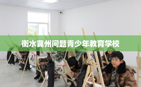 衡水冀州问题青少年教育学校