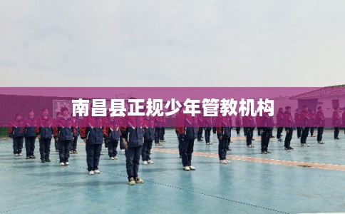 南昌县正规少年管教机构