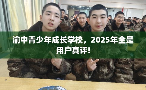 渝中青少年成长学校，2025年全是用户真评!
