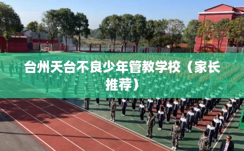 台州天台不良少年管教学校（家长推荐）