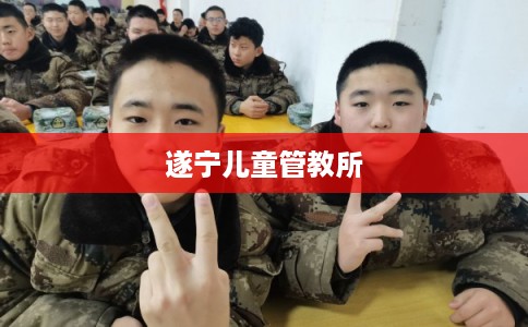 遂宁儿童管教所