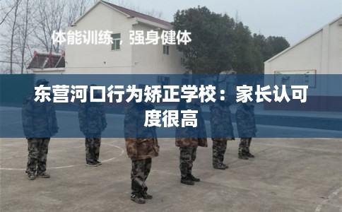 东营河口行为矫正学校：家长认可度很高
