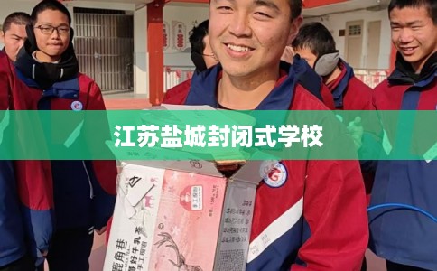 江苏盐城封闭式学校 江苏盐城封闭式学校