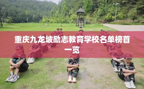 重庆九龙坡励志教育学校名单榜首一览