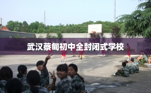 武汉蔡甸初中全封闭式学校