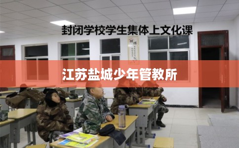 江苏盐城少年管教所 江苏盐城少年管教所