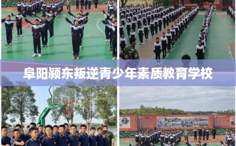阜阳颍东叛逆青少年素质教育学校
