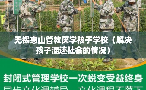 无锡惠山管教厌学孩子学校（解决孩子混迹社会的情况）