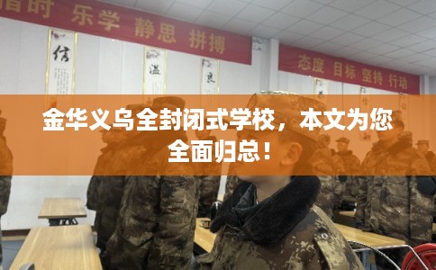 金华义乌全封闭式学校,本文为您全面归总! 金华义乌全封闭式学校,本文为您全面归总!