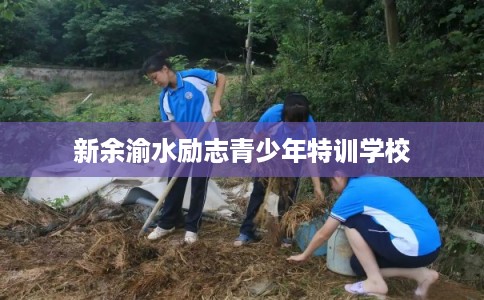 新余渝水励志青少年特训学校