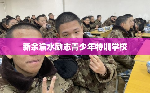 新余渝水励志青少年特训学校