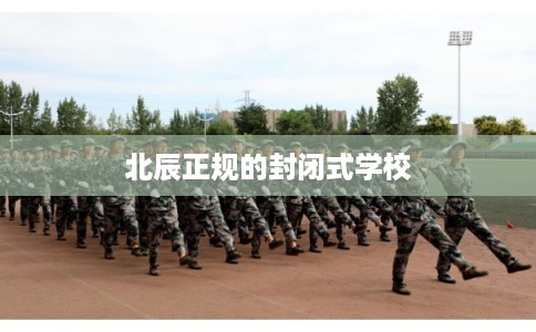 北辰正规的封闭式学校