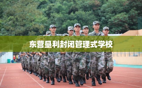 东营垦利封闭管理式学校