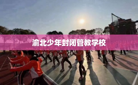 渝北少年封闭管教学校