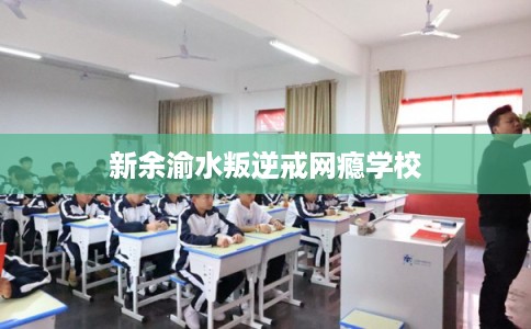 新余渝水叛逆戒网瘾学校