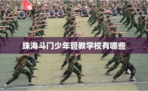珠海斗门少年管教学校有哪些